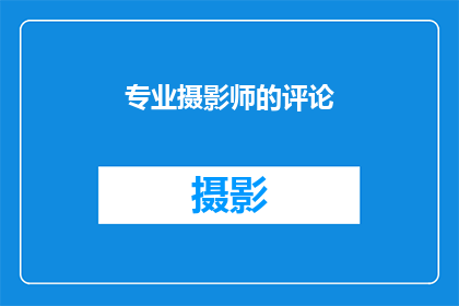 专业摄影师的评论(专业摄影师眼中的世界：摄影艺术的深度解读与独特视角)