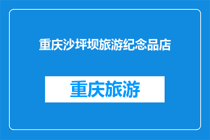 重庆沙坪坝旅游纪念品店(重庆沙坪坝区旅游纪念品店：探寻当地特色商品，体验地道风情？)