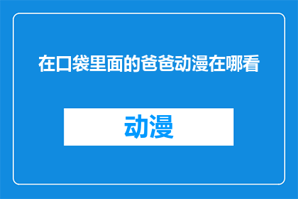 在口袋里面的爸爸动漫在哪看(在哪里可以观看口袋里面的爸爸这部动漫？)