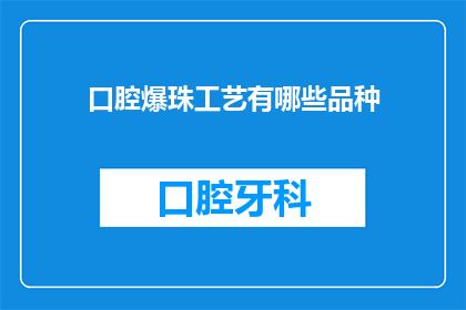 口腔爆珠工艺有哪些品种(口腔爆珠工艺有哪些品种？)