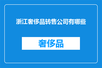 浙江奢侈品转售公司有哪些(浙江地区有哪些奢侈品转售公司？)