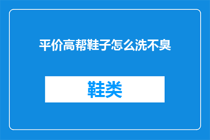 平价高帮鞋子怎么洗不臭(如何清洗平价高帮鞋子以保持其清新无异味？)