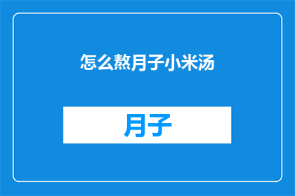 怎么熬月子小米汤(如何熬制营养丰富的月子小米汤？)