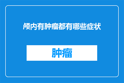 颅内有肿瘤都有哪些症状(颅内肿瘤的症状有哪些？探索这一健康隐患的征兆)
