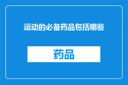 运动的必备药品包括哪些(哪些是运动时不可或缺的药品？)