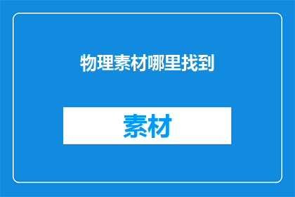 物理素材哪里找到(在哪里可以找到物理素材？)