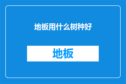 地板用什么树种好(哪种树种最适合铺设地板？)