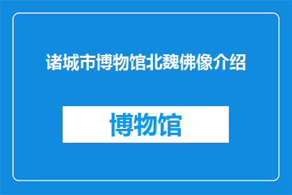 诸城市博物馆北魏佛像介绍(诸城市博物馆中的北魏佛像：神秘与艺术的完美融合？)