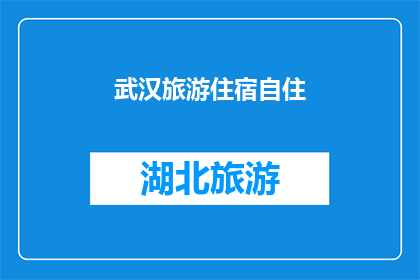 武汉旅游住宿自住(武汉旅游住宿自住：您是否已找到理想的下榻之地？)