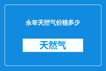 永年天然气价格多少(永年地区天然气价格现状如何？)