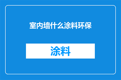 室内墙什么涂料环保(室内墙面涂料选择：环保型涂料的挑选指南)