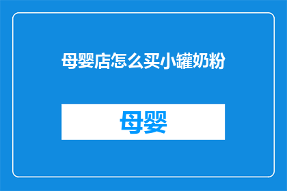 母婴店怎么买小罐奶粉(如何为新生儿选购合适的小罐奶粉？)