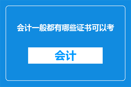 会计一般都有哪些证书可以考(会计专业人士通常需要哪些证书来提升自己的专业水平？)
