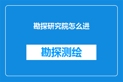 勘探研究院怎么进(勘探研究院的门槛：如何进入这一领域？)