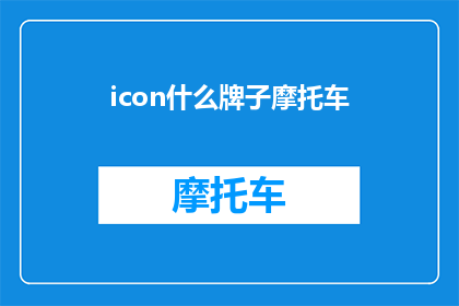 icon什么牌子摩托车(您知道吗？icon什么牌子摩托车是市面上广受欢迎的摩托车品牌之一，以其卓越的性能和精湛的工艺赢得了广大消费者的青睐)