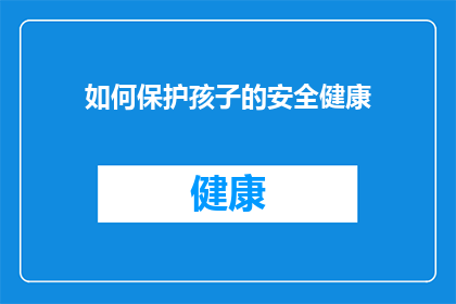 如何保护孩子的安全健康(如何确保孩子的安全与健康？)
