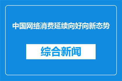 中国网络消费延续向好向新态势