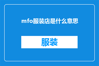 mfo服装店是什么意思(mfo服装店是什么？探究时尚潮流中的神秘店铺)