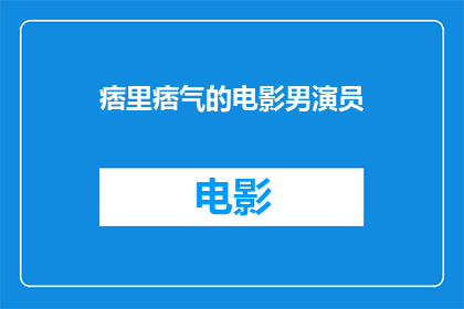 痞里痞气的电影男演员(痞气十足的电影男演员：他们是如何塑造角色的？)