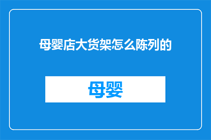 母婴店大货架怎么陈列的(如何有效布置母婴店大货架以吸引顾客？)