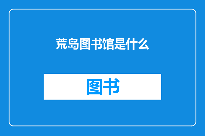 荒岛图书馆是什么(荒岛图书馆是什么？)