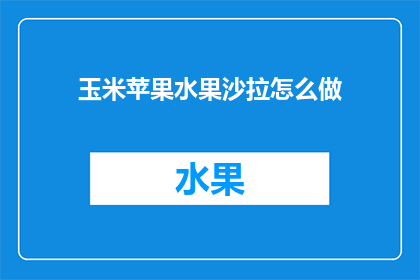 玉米苹果水果沙拉怎么做(如何制作美味的玉米苹果水果沙拉？)