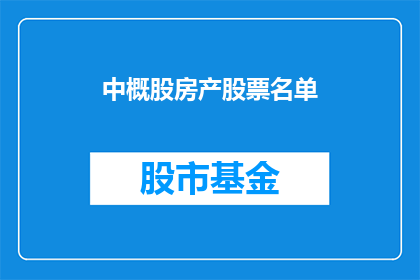 中概股房产股票名单(中概股房产股票名单：哪些公司是投资者的优选？)