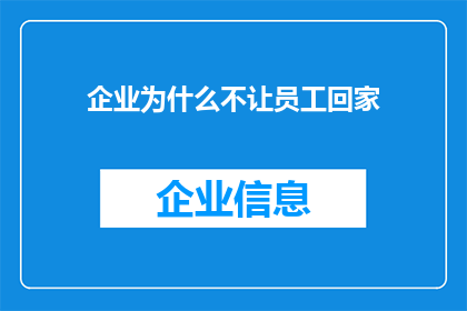 企业为什么不让员工回家(企业为何不容许员工在工作日回家？)