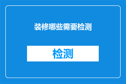装修哪些需要检测(哪些装修项目需要经过专业检测以确保安全和质量？)