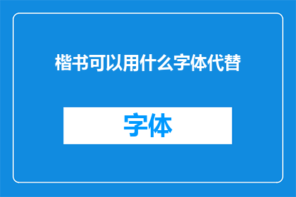 楷书可以用什么字体代替(楷书的书写风格独特，其笔画清晰结构严谨然而，在现代生活中，人们往往追求简洁高效的书写方式那么，有没有一种字体可以代替楷书，既能保持书写的规范性，又能适应快节奏的生活需求呢？)