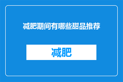 减肥期间有哪些甜品推荐(减肥期间，有哪些甜品推荐？)