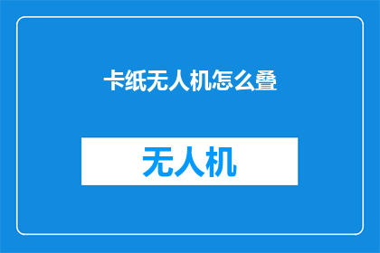 卡纸无人机怎么叠(如何高效叠放卡纸无人机？)