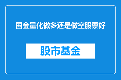 国金量化做多还是做空股票好(国金量化：是选择做多还是做空股票以实现盈利？)