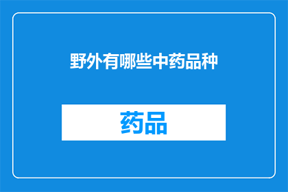 野外有哪些中药品种(野外中药品种大全：探索自然中的药用植物)