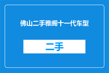 佛山二手雅阁十一代车型(佛山二手市场迎来十一代雅阁车型，您是否也在寻找高性价比的二手车？)