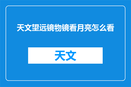 天文望远镜物镜看月亮怎么看(如何通过天文望远镜的物镜观察月亮？)