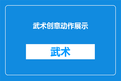 武术创意动作展示(武术创意动作展示：如何将传统技艺转化为现代表演艺术？)