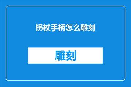 拐杖手柄怎么雕刻(如何雕刻拐杖手柄？)