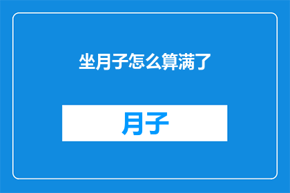 坐月子怎么算满了(如何准确计算坐月子是否满期？)
