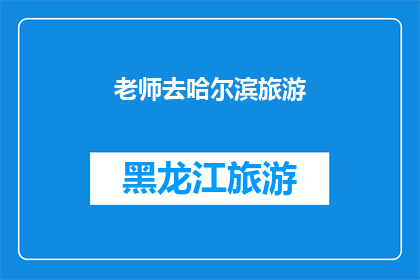 老师去哈尔滨旅游(老师是否计划前往哈尔滨进行一次难忘的旅行？)