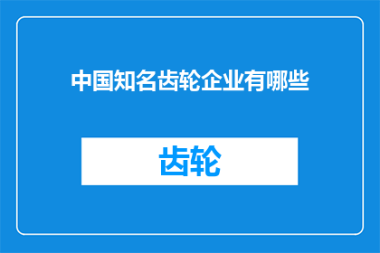 中国知名齿轮企业有哪些(中国有哪些著名的齿轮制造企业？)