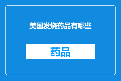 美国发烧药品有哪些(美国市场上有哪些值得推荐的发烧药品？)