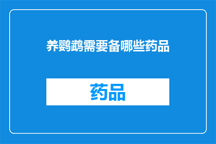 养鹦鹉需要备哪些药品(养鹦鹉时，您需要准备哪些药品？)