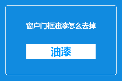 窗户门框油漆怎么去掉(如何去除窗户和门框上的油漆？)