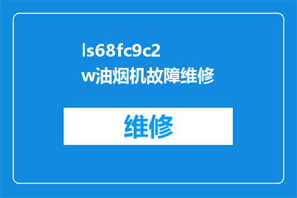 ls68fc9c2w油烟机故障维修(油烟机故障维修：如何应对ls68fc9c2w型号的疑难问题？)