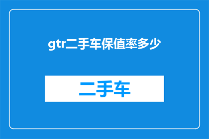 gtr二手车保值率多少(二手车市场关注焦点：GTR车型的保值率究竟如何？)