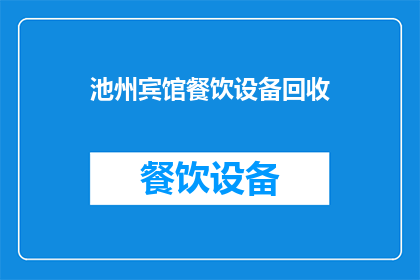 池州宾馆餐饮设备回收(池州宾馆的餐饮设备是否可回收？)