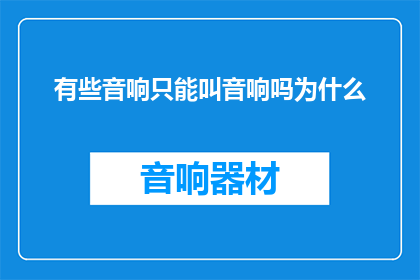 有些音响只能叫音响吗为什么(音响的多样性：为何有些设备仅被称为音响？)