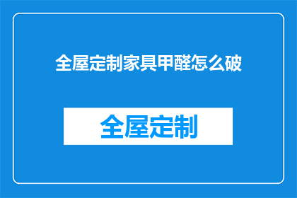 全屋定制家具甲醛怎么破(如何有效去除全屋定制家具中的甲醛问题？)