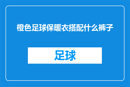 橙色足球保暖衣搭配什么裤子(橙色足球保暖衣应该如何搭配裤子？)